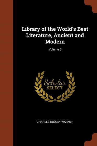 Library of the World's Best Literature, Ancient and Modern; Volume 6