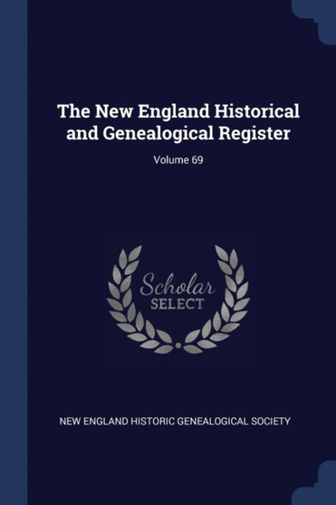 The New England Historical and Genealogical Register; Volume 69
