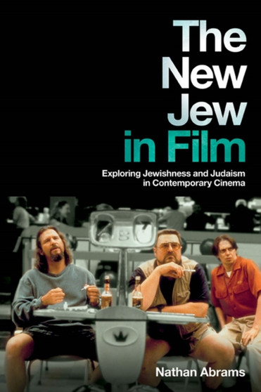 The New Jew in Film : Exploring Jewishness and Judaism in Contemporary Cinema by Nathan Abrams - Hardback