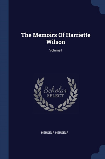 The Memoirs Of Harriette Wilson; Volume I