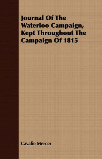 Journal Of The Waterloo Campaign, Kept Throughout The Campaign Of 1815