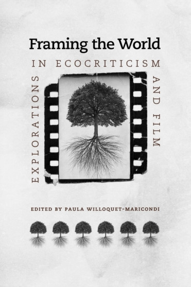 Framing the World : Explorations in Ecocriticism and Film by Paula Willoquet-Maricondi - Paperback