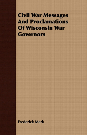 Civil War Messages And Proclamations Of Wisconsin War Governors