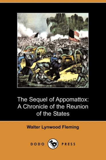 The Sequel of Appomattox : A Chronicle of the Reunion of the States (Dodo Press)