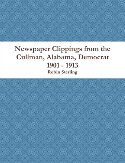 Newspaper Clippings from the Cullman, Alabama, Democrat 1901 - 1913