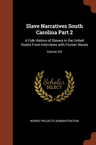 Slave Narratives South Carolina Part 2 : A Folk History of Slavery in the United States From Interviews with Former Slaves; Volume XIV