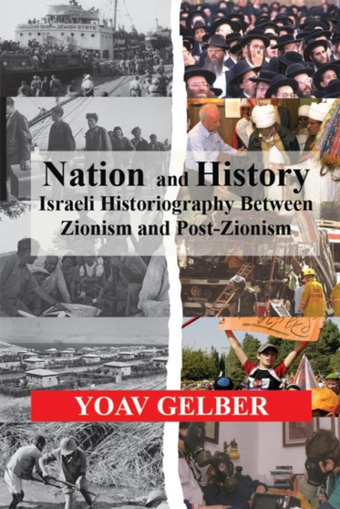 Nation and History : Israeli Historiography and Identity Between Zionism and Post-Zionism