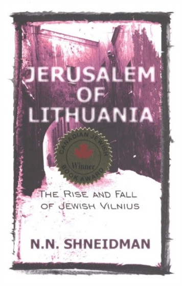 Jerusalem of Lithuania : The Rise & Fall of Jewish Vilnius