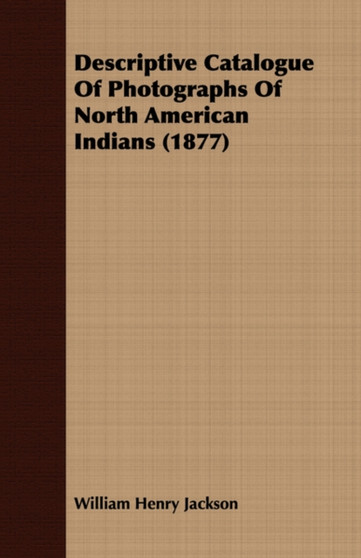 Descriptive Catalogue Of Photographs Of North American Indians (1877)