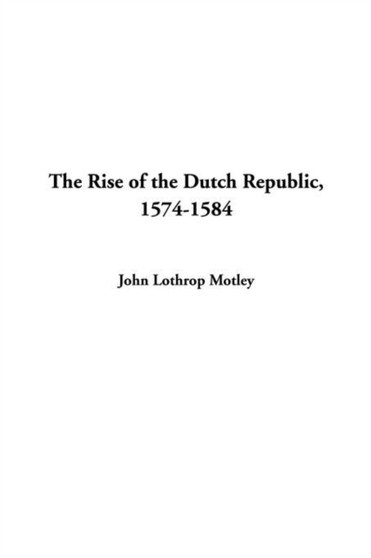 Rise of the Dutch Republic, the: 1574-1584
