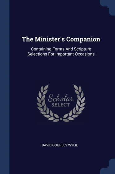The Minister's Companion : Containing Forms And Scripture Selections For Important Occasions