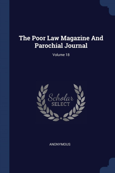The Poor Law Magazine And Parochial Journal; Volume 18