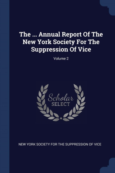 The ... Annual Report Of The New York Society For The Suppression Of Vice; Volume 2