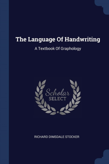 The Language Of Handwriting : A Textbook Of Graphology