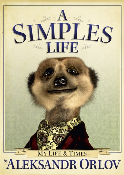 A Simples Life : The Life and Times of Aleksandr Orlov by Aleksandr Orlov - Hardback
