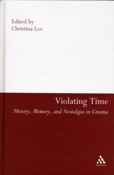 Violating Time : History, Memory and Nostalgia in Cinema by Christina Lee - Hardback