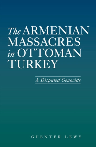 The Armenian Massacres in Ottoman Turkey : A Disputed Genocide