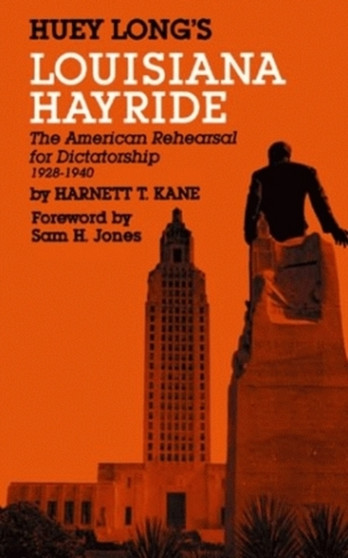 Huey Long's Louisiana Hayride : The American Rehearsal for Dictatorship1928-1940