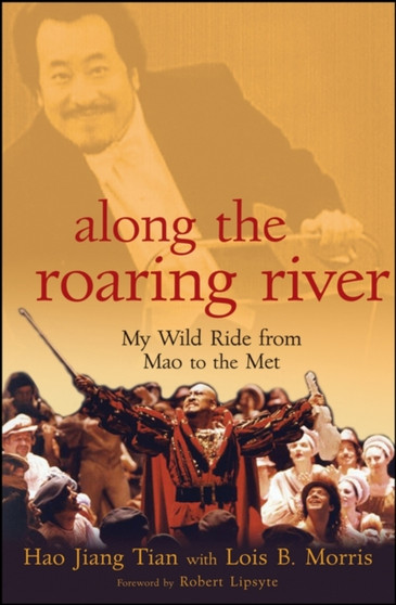 Along the Roaring River : My Wild Ride from Mao to the Met by Hao Jiang Tian - Hardback