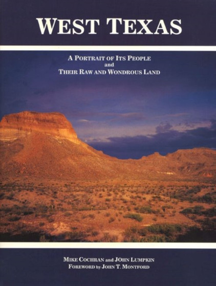 West Texas : A Portrait of Its People and Their Raw and Wondrous Land