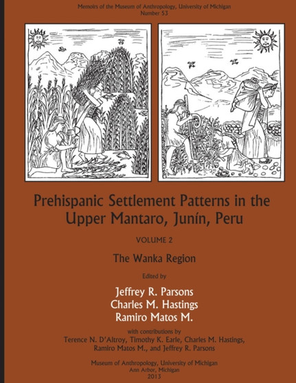 Prehispanic Settlement Patterns in the Upper Mantaro and Tarma Drainages, Junin, Peru : Volume 2, The Wanka Region