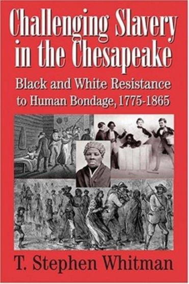 Challenging Slavery in the Chesapeake - Black and White Resistance to Human Bondage 1775-1865
