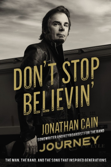 Don't Stop Believin' : The Man, the Band, and the Song that Inspired Generations by Jonathan Cain - Hardback