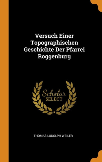 Versuch Einer Topographischen Geschichte Der Pfarrei Roggenburg