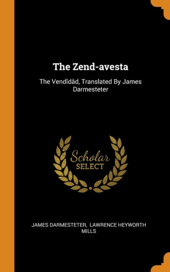 The Zend-Avesta : The Vendidad, Translated by James Darmesteter