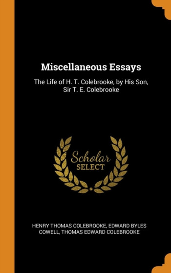 Miscellaneous Essays : The Life of H. T. Colebrooke, by His Son, Sir T. E. Colebrooke