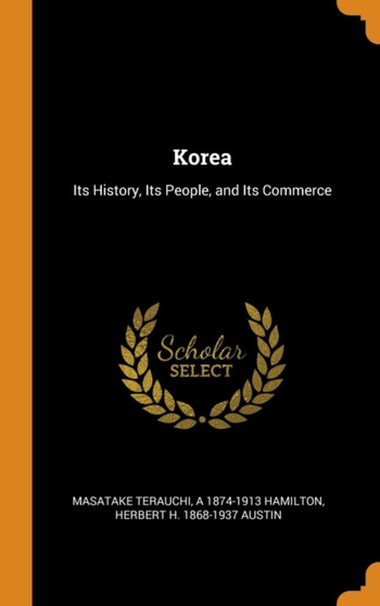 Korea : Its History, Its People, and Its Commerce