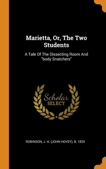 Marietta, Or, The Two Students : A Tale Of The Dissecting Room And "body Snatchers"