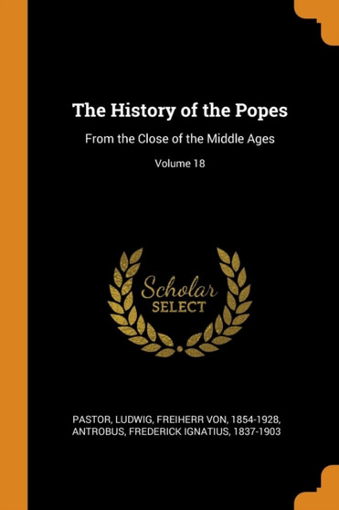 The History of the Popes : From the Close of the Middle Ages; Volume 18