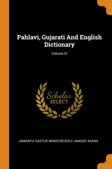 Pahlavi, Gujarati And English Dictionary; Volume IV