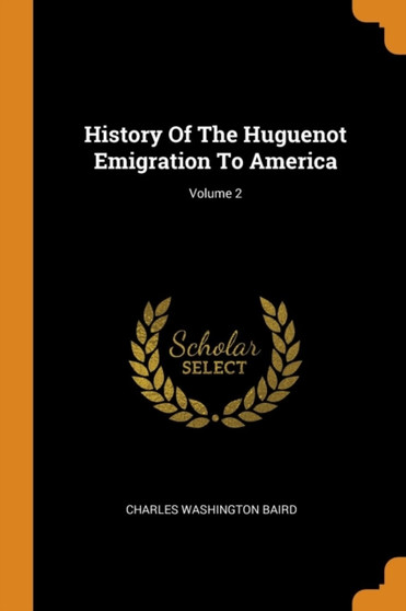 History Of The Huguenot Emigration To America; Volume 2