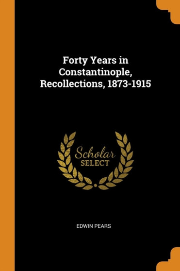 Forty Years in Constantinople, Recollections, 1873-1915