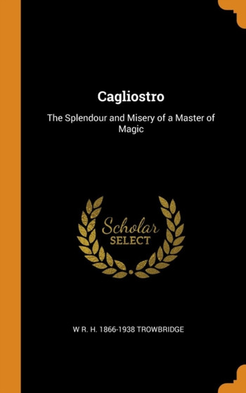 Cagliostro : The Splendour and Misery of a Master of Magic