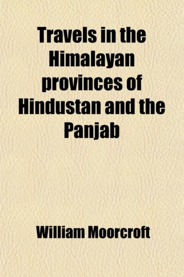 Travels in the Himalayan Provinces of Hindustan and the Panjab (Volume 2); In Ladakh and Kashmir in Peshawar, Kabul, Kunduz, and Bokhara