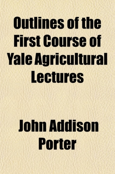 Outlines of the First Course of Yale Agricultural Lectures