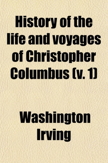 History of the Life and Voyages of Christopher Columbus (Volume 1)