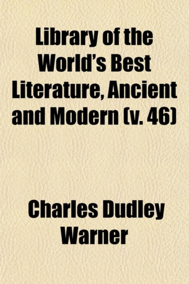 Library of the World's Best Literature, Ancient and Modern (Volume 46)