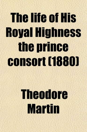 The Life of His Royal Highness the Prince Consort (Volume 5)