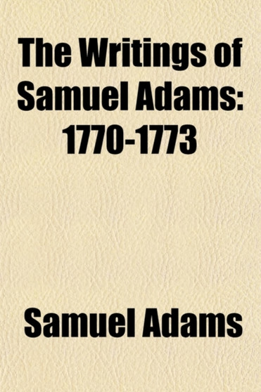 The Writings of Samuel Adams (Volume 2); 1770-1773