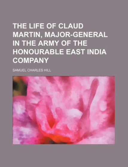 The Life of Claud Martin, Major-General in the Army of the Honourable East India Company