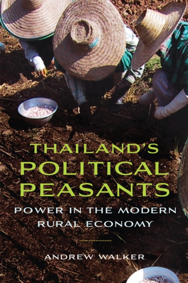 Thailand's Political Peasants : Power in the Modern Rural Economy