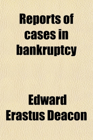 Reports of Cases in Bankruptcy (Volume 4); Argued and Determined in the Court of Review, and on Appeal Before the Lord Chancellor