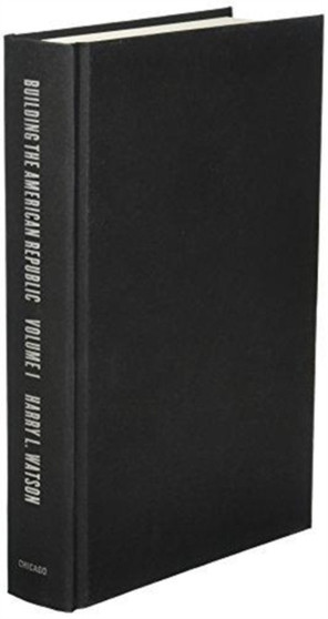 Building the American Republic, Volume 1 : A Narrative History to 1877