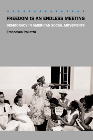 Freedom is an Endless Meeting : Democracy in American Social Movements