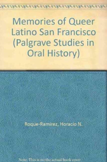 Queer Latino San Francisco : An Oral History, 1960s-1990s