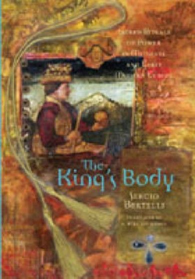 The King's Body : Sacred Rituals of Power in Medieval and Early Modern Europe